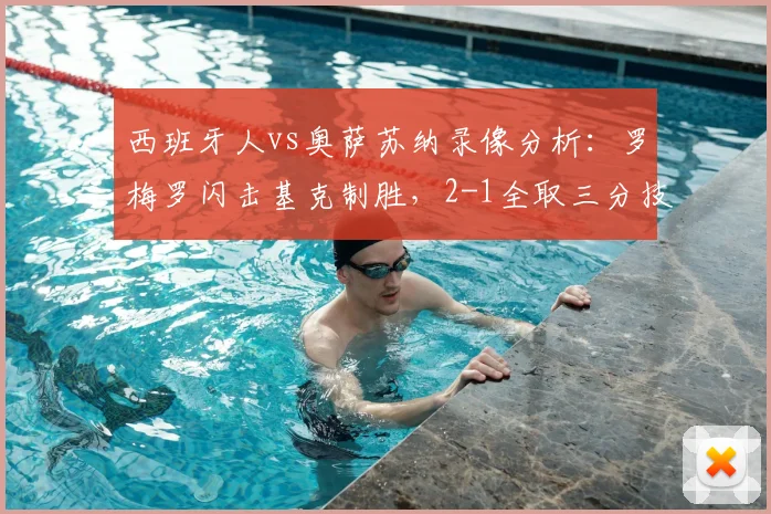 西班牙人vs奥萨苏纳录像分析:罗梅罗闪击基克制胜,2-1全取三分技术统计解读